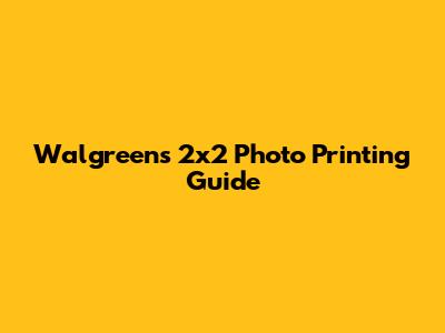 Walgreens 2x2 Photo Printing Guide