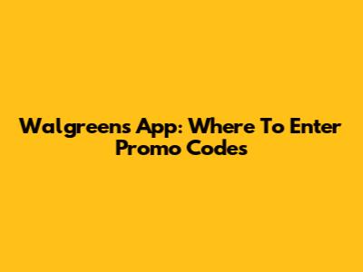 Walgreens App: Where To Enter Promo Codes