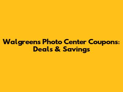 Walgreens Photo Center Coupons: Deals & Savings