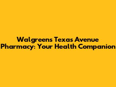 Walgreens Texas Avenue Pharmacy: Your Health Companion