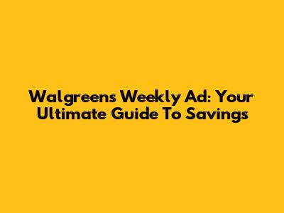 Walgreens Weekly Ad: Your Ultimate Guide To Savings