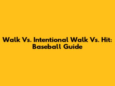 Walk Vs. Intentional Walk Vs. Hit: Baseball Guide