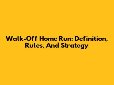 Walk-Off Home Run: Definition, Rules, And Strategy