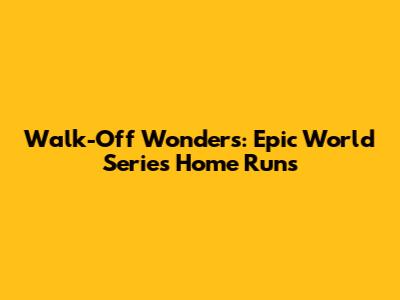 Walk-Off Wonders: Epic World Series Home Runs