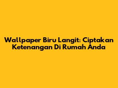 Wallpaper Biru Langit: Ciptakan Ketenangan Di Rumah Anda
