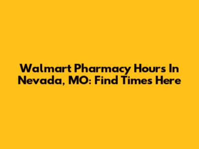 Walmart Pharmacy Hours In Nevada, MO: Find Times Here