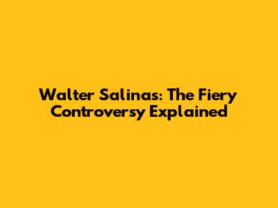 Walter Salinas: The Fiery Controversy Explained