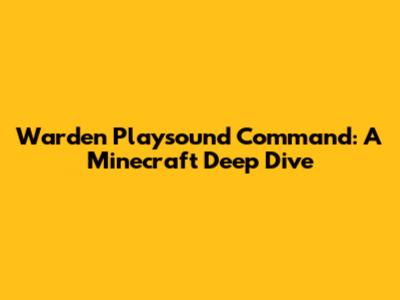 Warden Playsound Command: A Minecraft Deep Dive