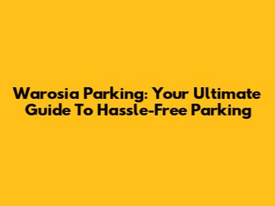 Warosia Parking: Your Ultimate Guide To Hassle-Free Parking