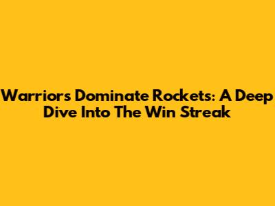 Warriors Dominate Rockets: A Deep Dive Into The Win Streak
