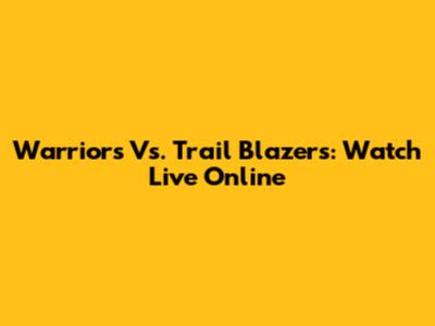 Warriors Vs. Trail Blazers: Watch Live Online