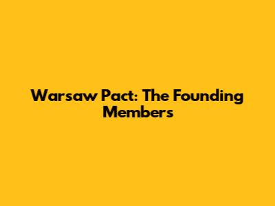 Warsaw Pact: The Founding Members