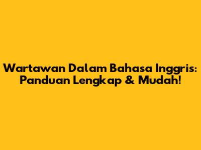Wartawan Dalam Bahasa Inggris: Panduan Lengkap & Mudah!