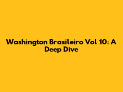 Washington Brasileiro Vol 10: A Deep Dive