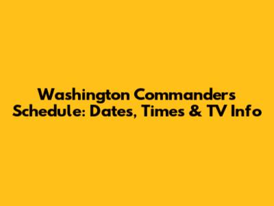 Washington Commanders Schedule: Dates, Times & TV Info