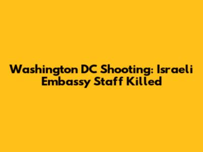 Washington DC Shooting: Israeli Embassy Staff Killed