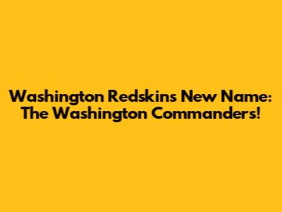Washington Redskins New Name: The Washington Commanders!