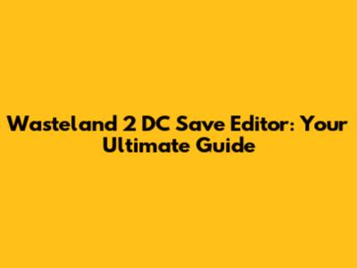 Wasteland 2 DC Save Editor: Your Ultimate Guide