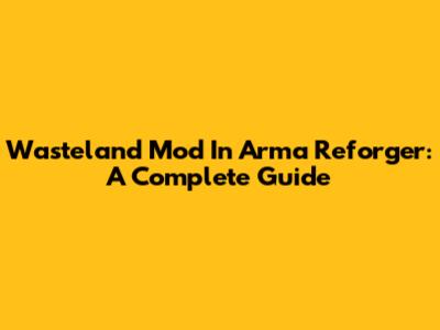 Wasteland Mod In Arma Reforger: A Complete Guide