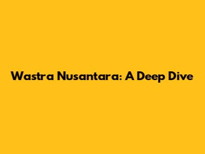 Wastra Nusantara: A Deep Dive