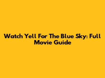 Watch 'Yell For The Blue Sky': Full Movie Guide