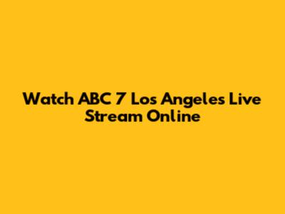 Watch ABC 7 Los Angeles Live Stream Online