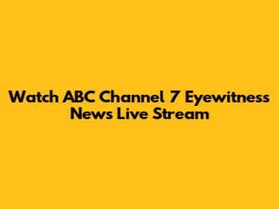 Watch ABC Channel 7 Eyewitness News Live Stream