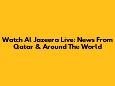 Watch Al Jazeera Live: News From Qatar & Around The World