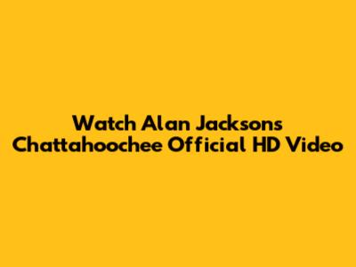 Watch Alan Jackson's "Chattahoochee" Official HD Video