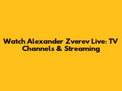 Watch Alexander Zverev Live: TV Channels & Streaming