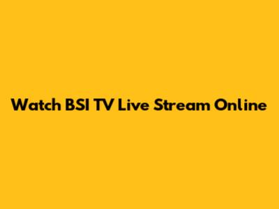 Watch BSI TV Live Stream Online