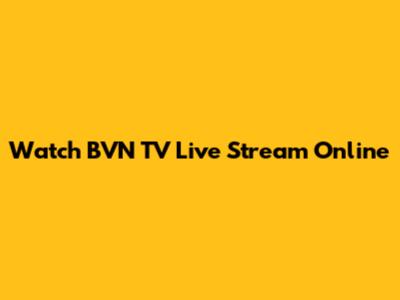 Watch BVN TV Live Stream Online