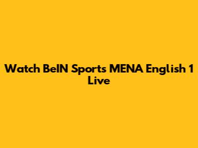 Watch BeIN Sports MENA English 1 Live