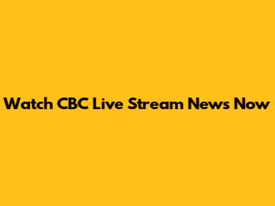 Watch CBC Live Stream News Now