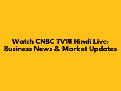 Watch CNBC TV18 Hindi Live: Business News & Market Updates