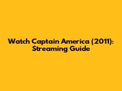 Watch Captain America (2011): Streaming Guide