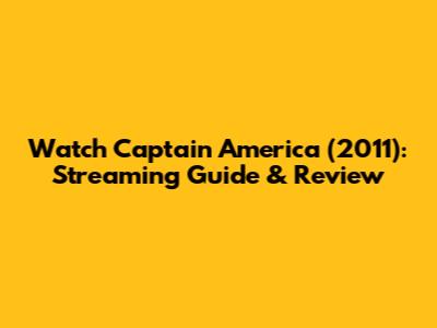 Watch Captain America (2011): Streaming Guide & Review