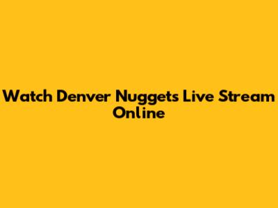 Watch Denver Nuggets Live Stream Online