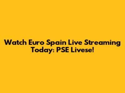 Watch Euro Spain Live Streaming Today: PSE Livese!