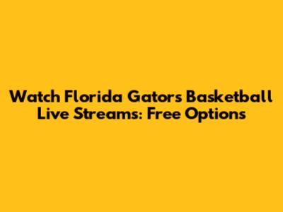 Watch Florida Gators Basketball Live Streams: Free Options