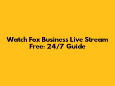 Watch Fox Business Live Stream Free: 24/7 Guide