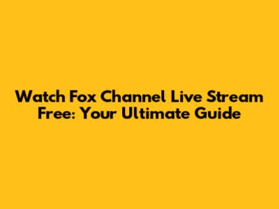 Watch Fox Channel Live Stream Free: Your Ultimate Guide