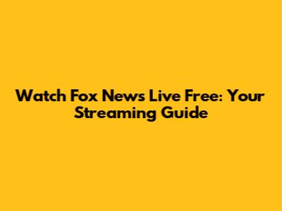 Watch Fox News Live Free: Your Streaming Guide