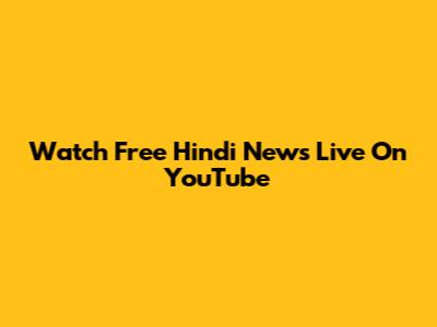 Watch Free Hindi News Live On YouTube