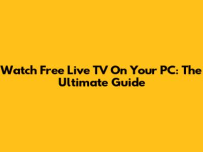 Watch Free Live TV On Your PC: The Ultimate Guide