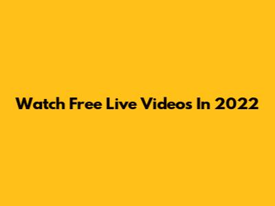 Watch Free Live Videos In 2022
