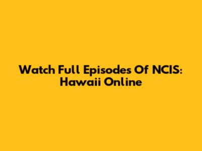 Watch Full Episodes Of NCIS: Hawaii Online