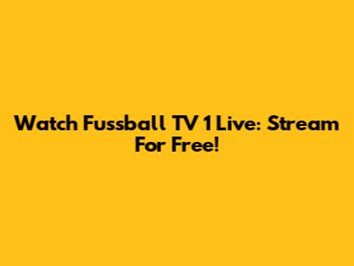 Watch Fussball TV 1 Live: Stream For Free!