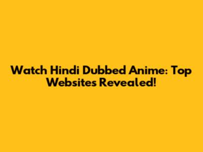 Watch Hindi Dubbed Anime: Top Websites Revealed!