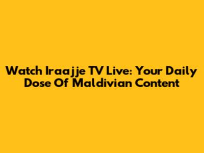 Watch Iraajje TV Live: Your Daily Dose Of Maldivian Content